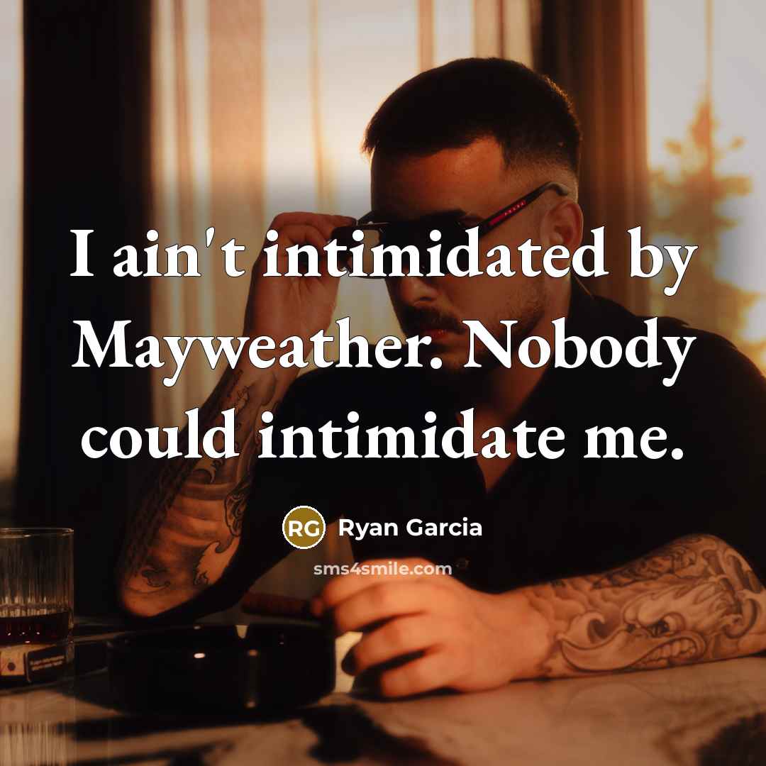 “I ain't intimidated by Mayweather. Nobody could intimidate me.” quote by Ryan Garcia