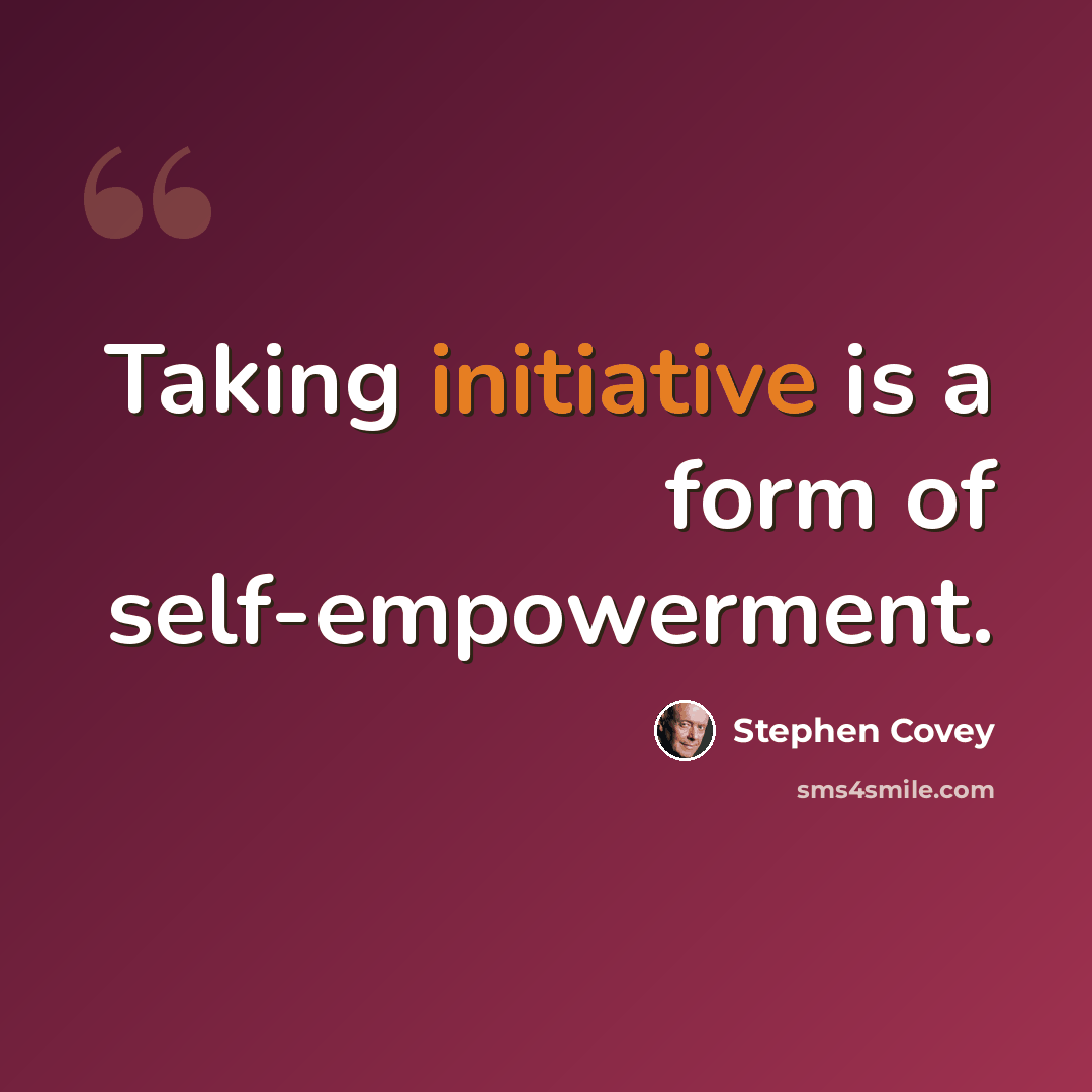 “Taking initiative is a form of self-empowerment.” quote by Stephen Covey