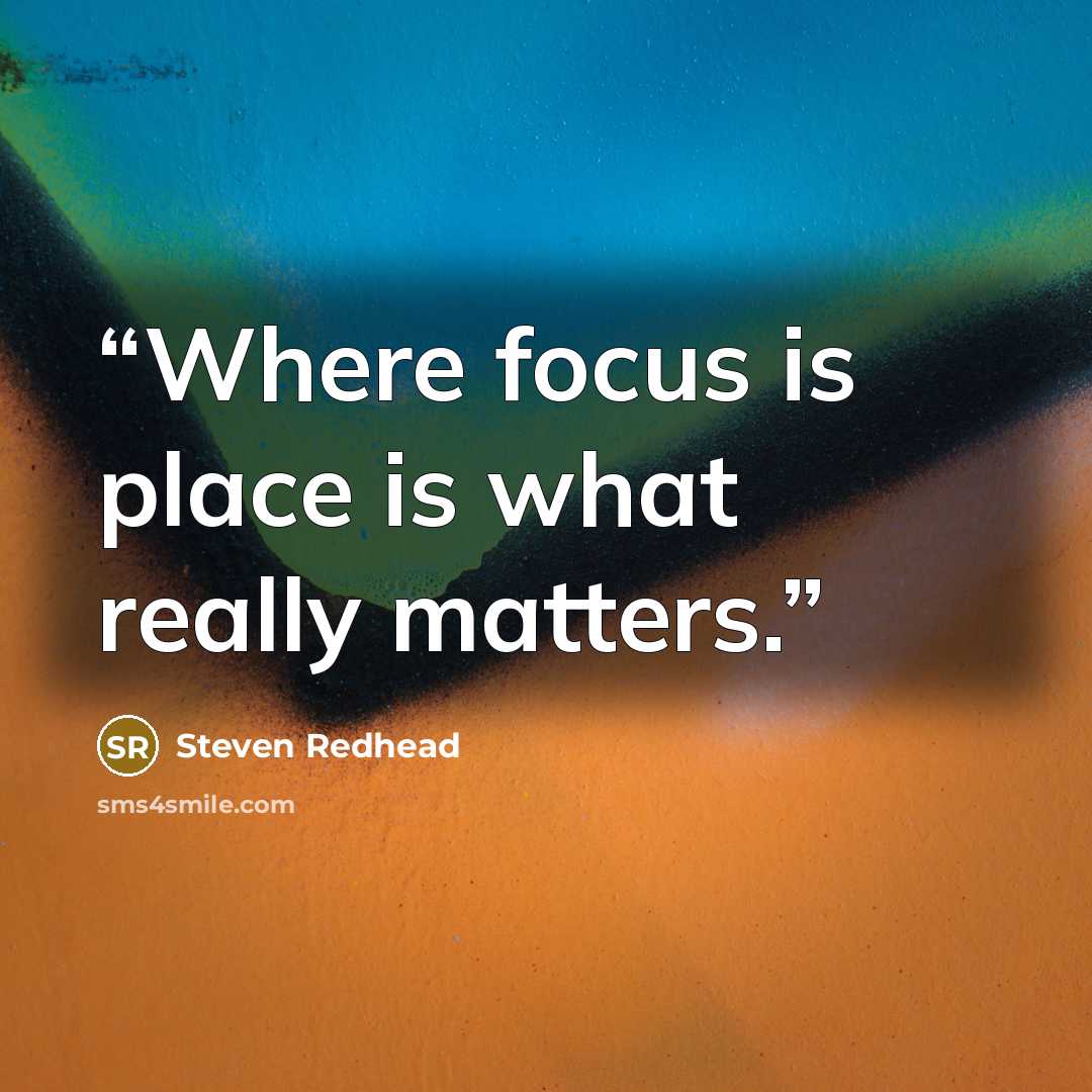 “Where focus is place is what really matters.” quote by Steven Redhead