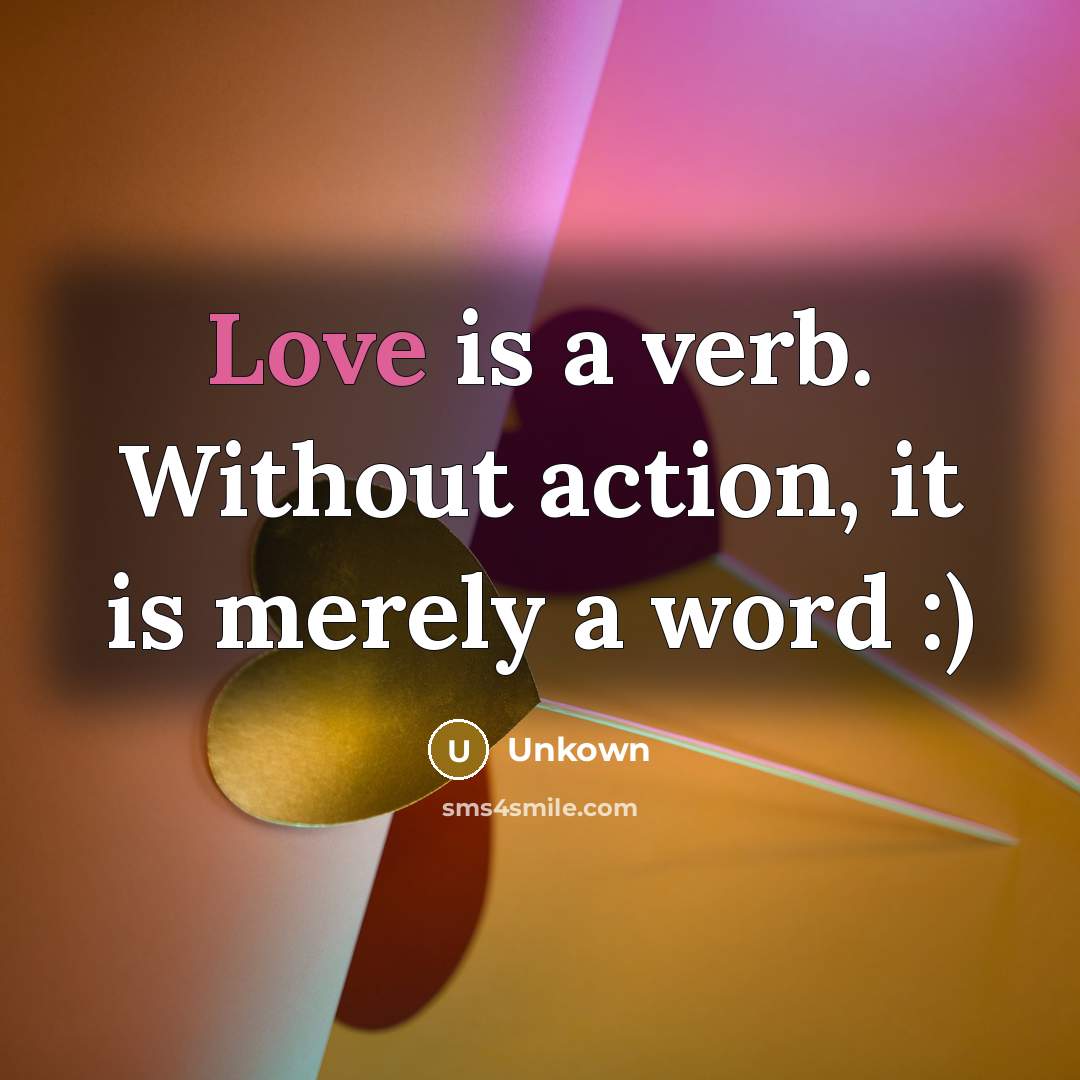 “Love is a verb. Without action, it is merely a word :)” quote by Unkown