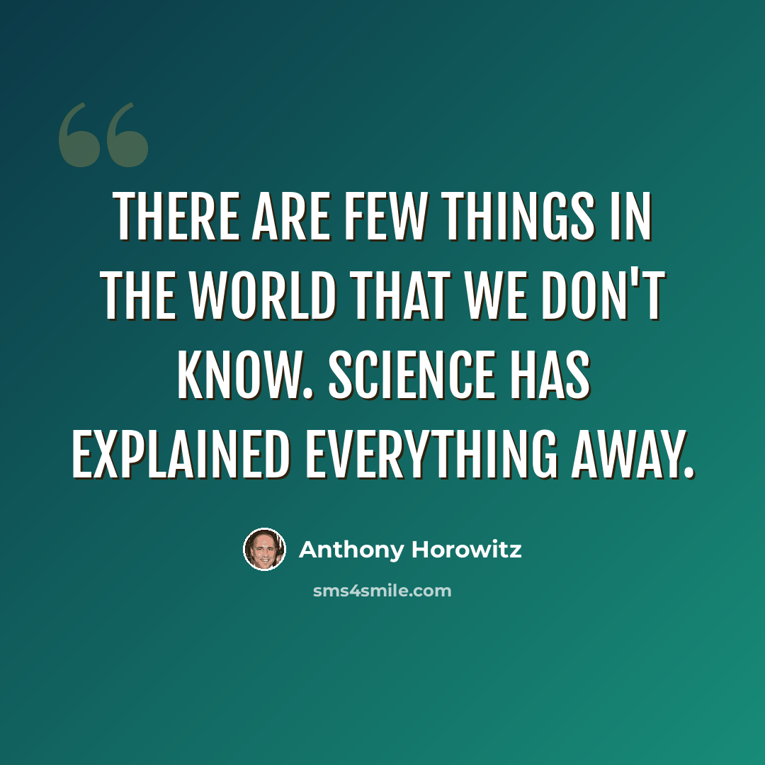 “There are few things in the world that we don't know. Science has explained everything away.” quote by Anthony Horowitz