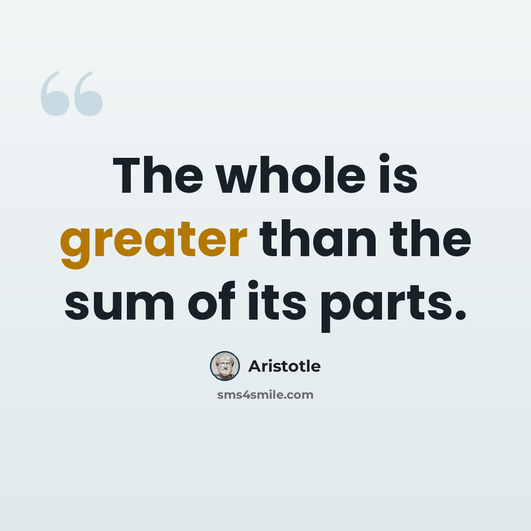 “The whole is greater than the sum of its parts.” quote by Aristotle