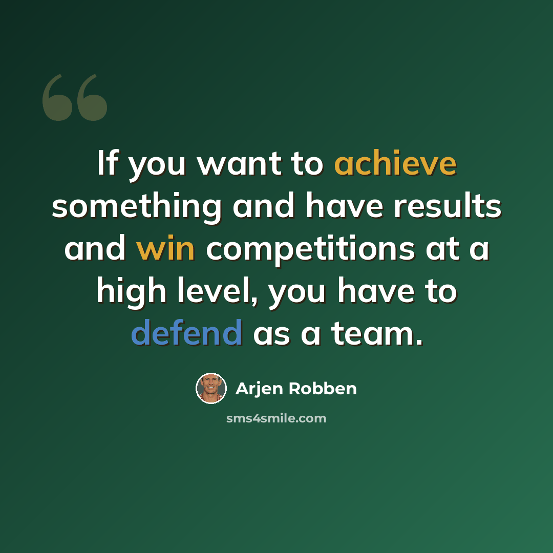 “If you want to achieve something and have results and win competitions at a high level, you have to defend as a team.” quote by Arjen Robben