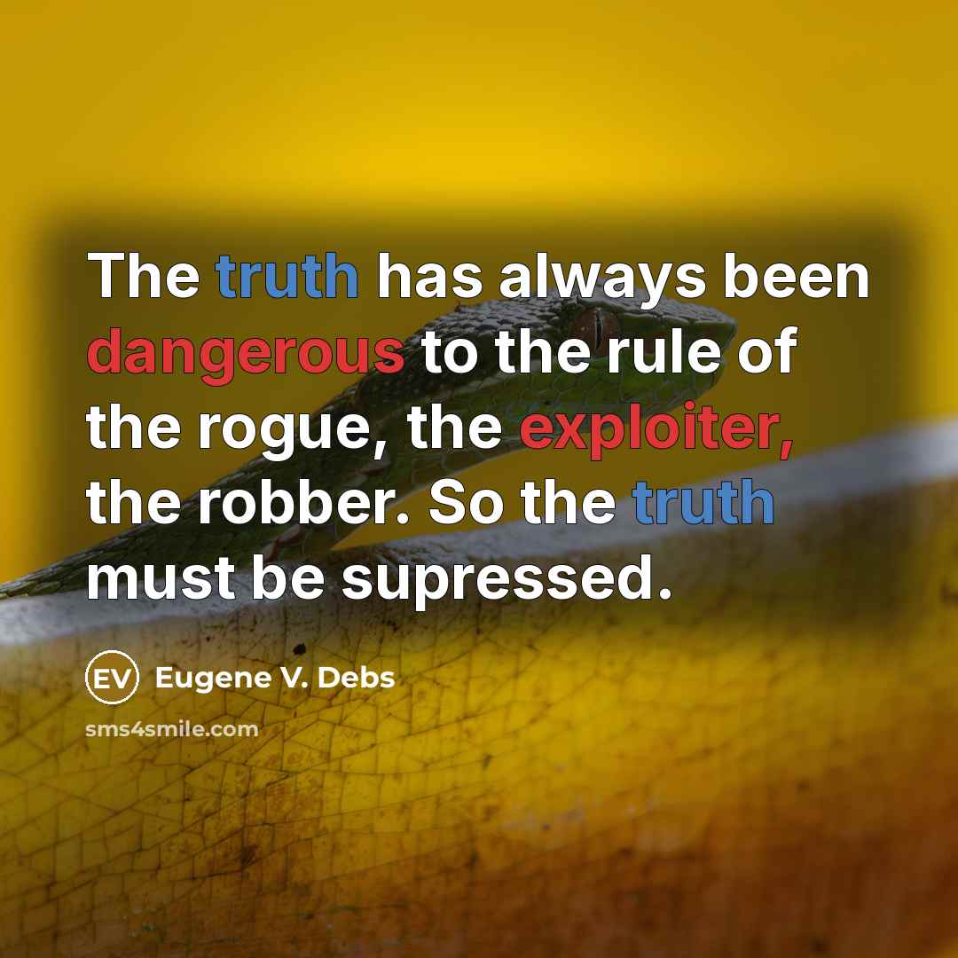 “The truth has always been dangerous to the rule of the rogue, the exploiter, the robber. So the truth must be supressed.” quote by Eugene V. Debs