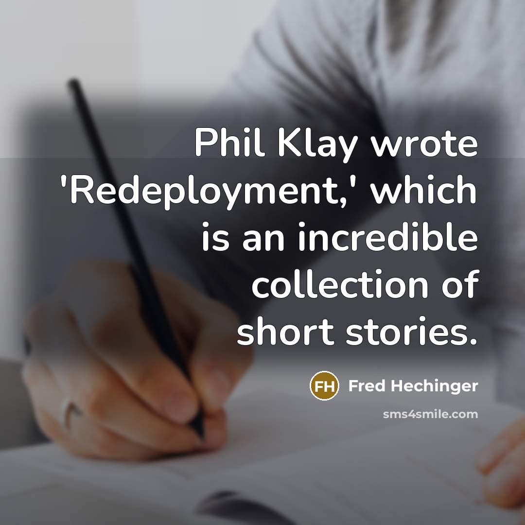 “Phil Klay wrote 'Redeployment,' which is an incredible collection of short stories.” quote by Fred Hechinger