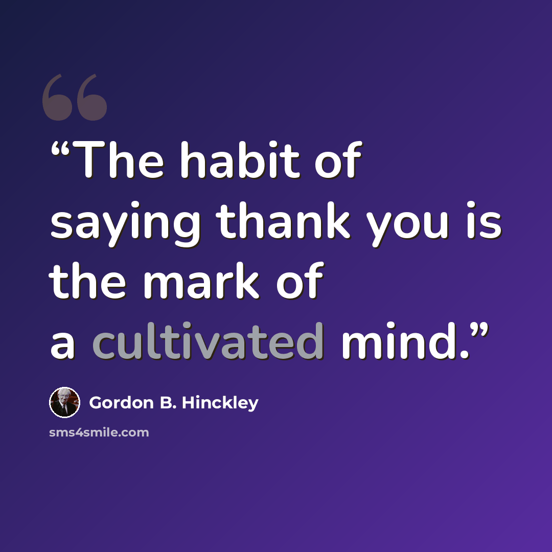 “The habit of saying thank you is the mark of a cultivated mind.” quote by Gordon B. Hinckley