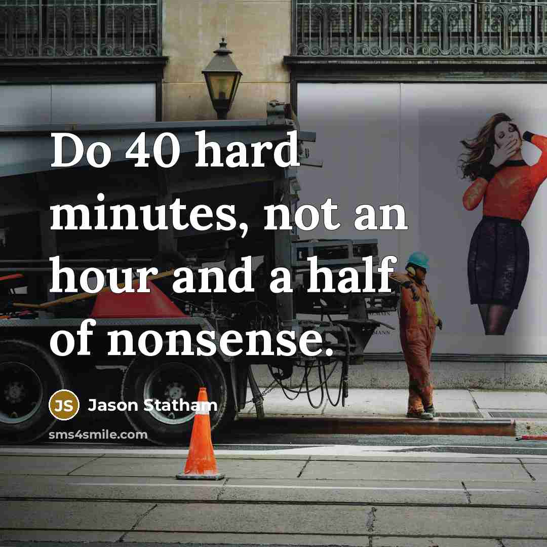“Do 40 hard minutes, not an hour and a half of nonsense.” quote by Jason Statham