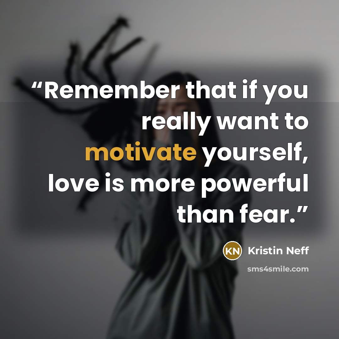 “Remember that if you really want to motivate yourself, love is more powerful than fear.” quote by Kristin Neff