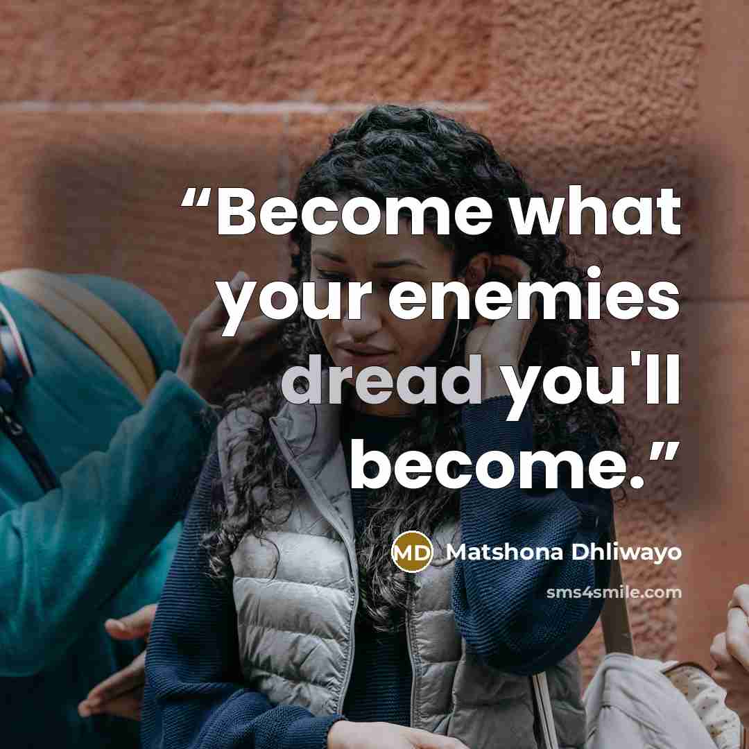 “Become what your enemies dread you'll become.” quote by Matshona Dhliwayo