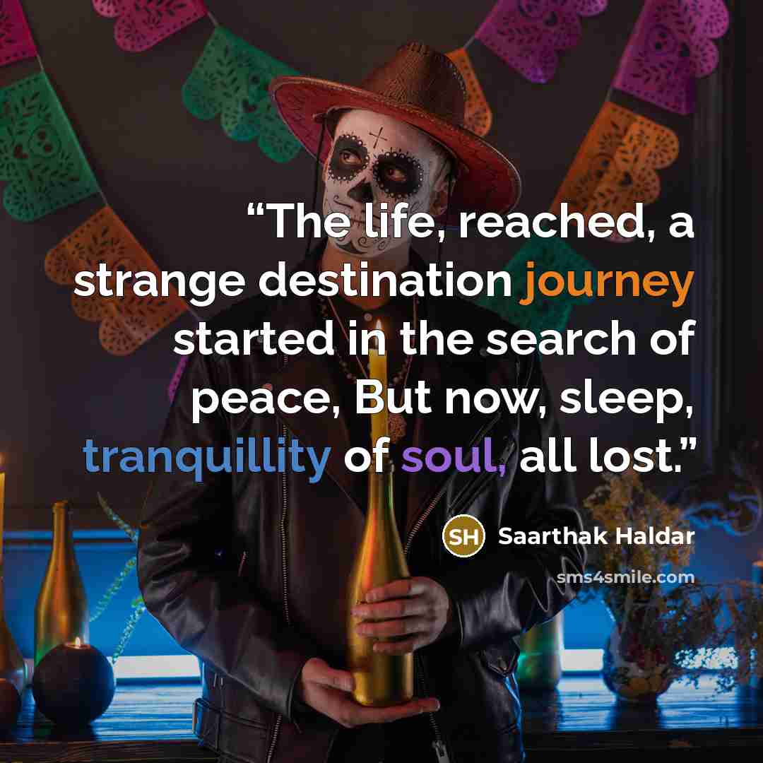 “The life, reached, a strange destination journey started in the search of peace, But now, sleep, tranquillity of soul, all lost.” quote by Saarthak Haldar