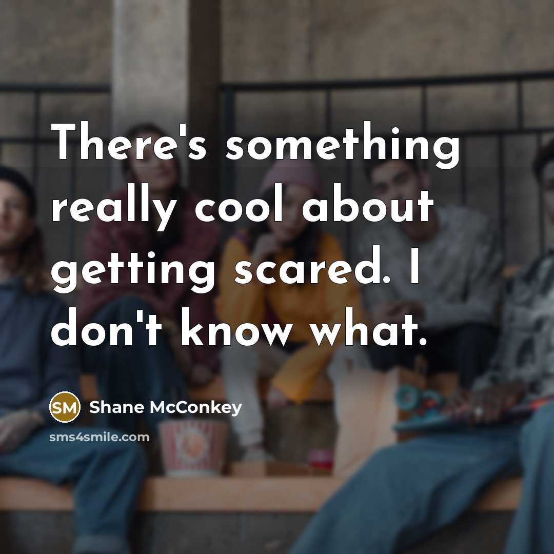 “There's something really cool about getting scared. I don't know what.” quote by Shane McConkey