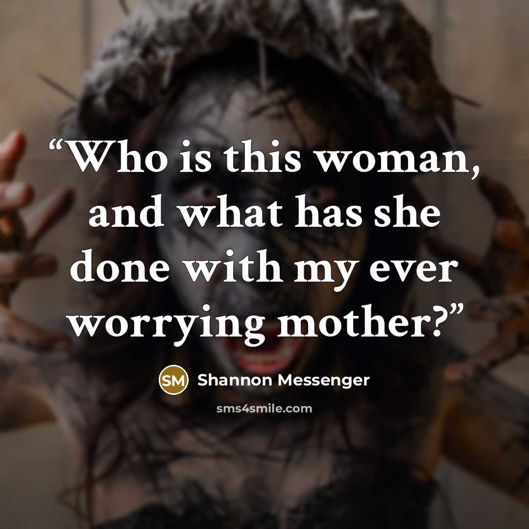 “Who is this woman, and what has she done with my ever worrying mother?” quote by Shannon Messenger