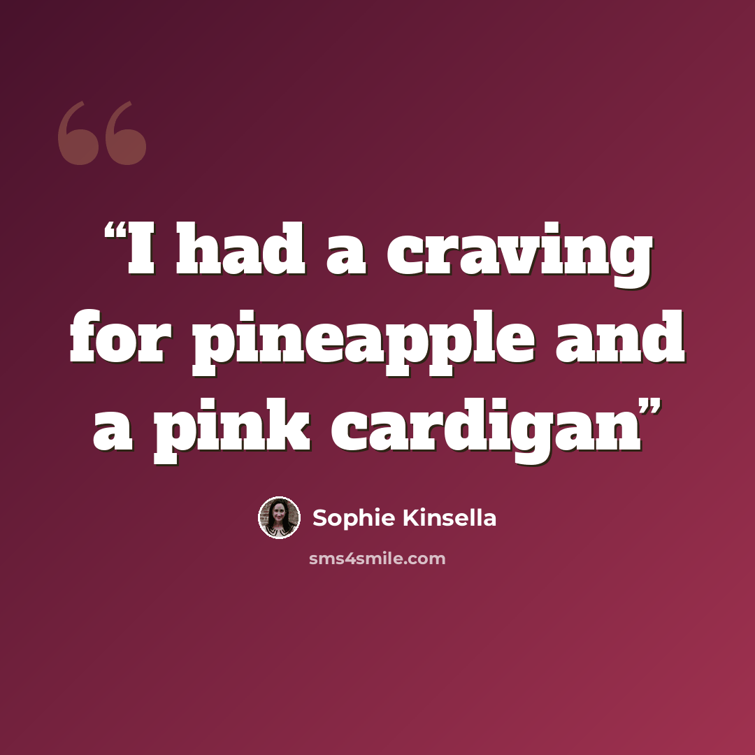 “I had a craving for pineapple and a pink cardigan” quote by Sophie Kinsella