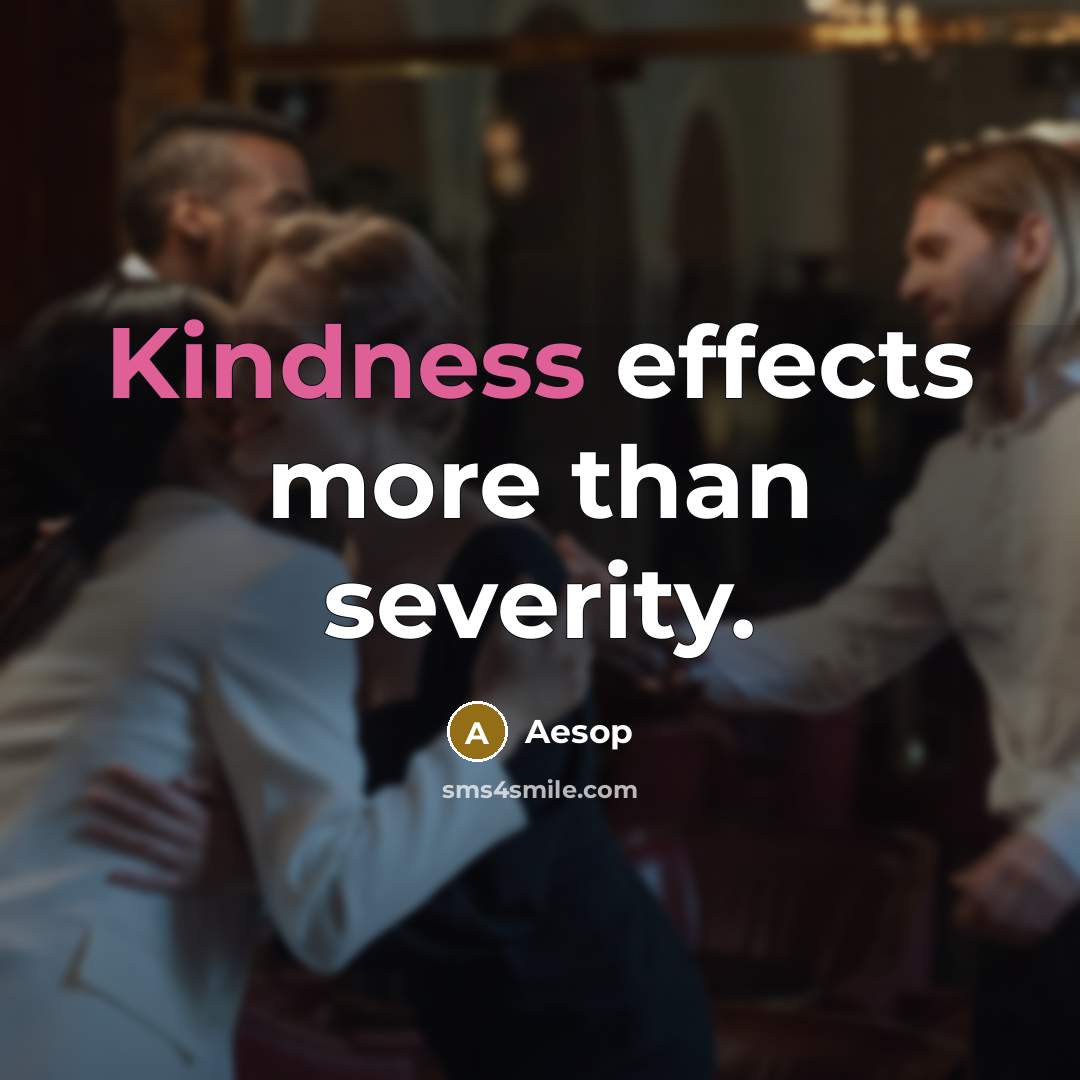 “Kindness effects more than severity.” quote by Aesop
