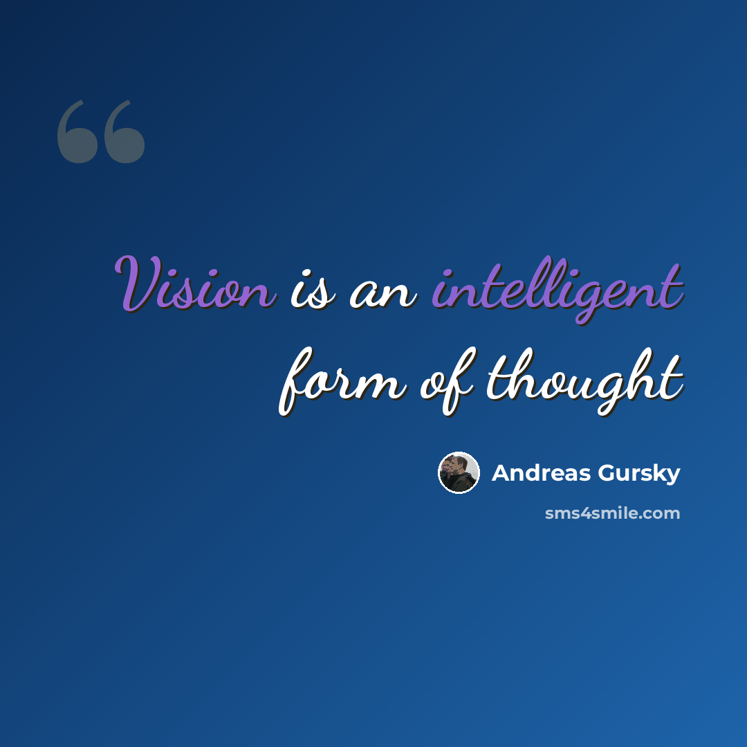 “Vision is an intelligent form of thought” quote by Andreas Gursky