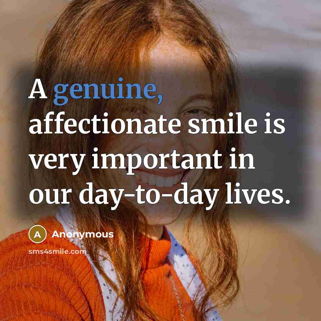 “A genuine, affectionate smile is very important in our day-to-day lives.” quote by Anonymous