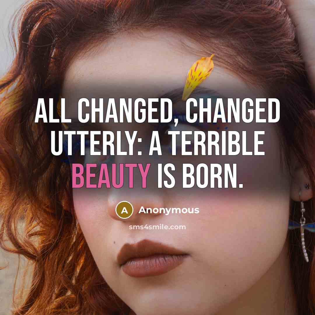 “All changed, changed utterly: A terrible beauty is born.” quote by Anonymous