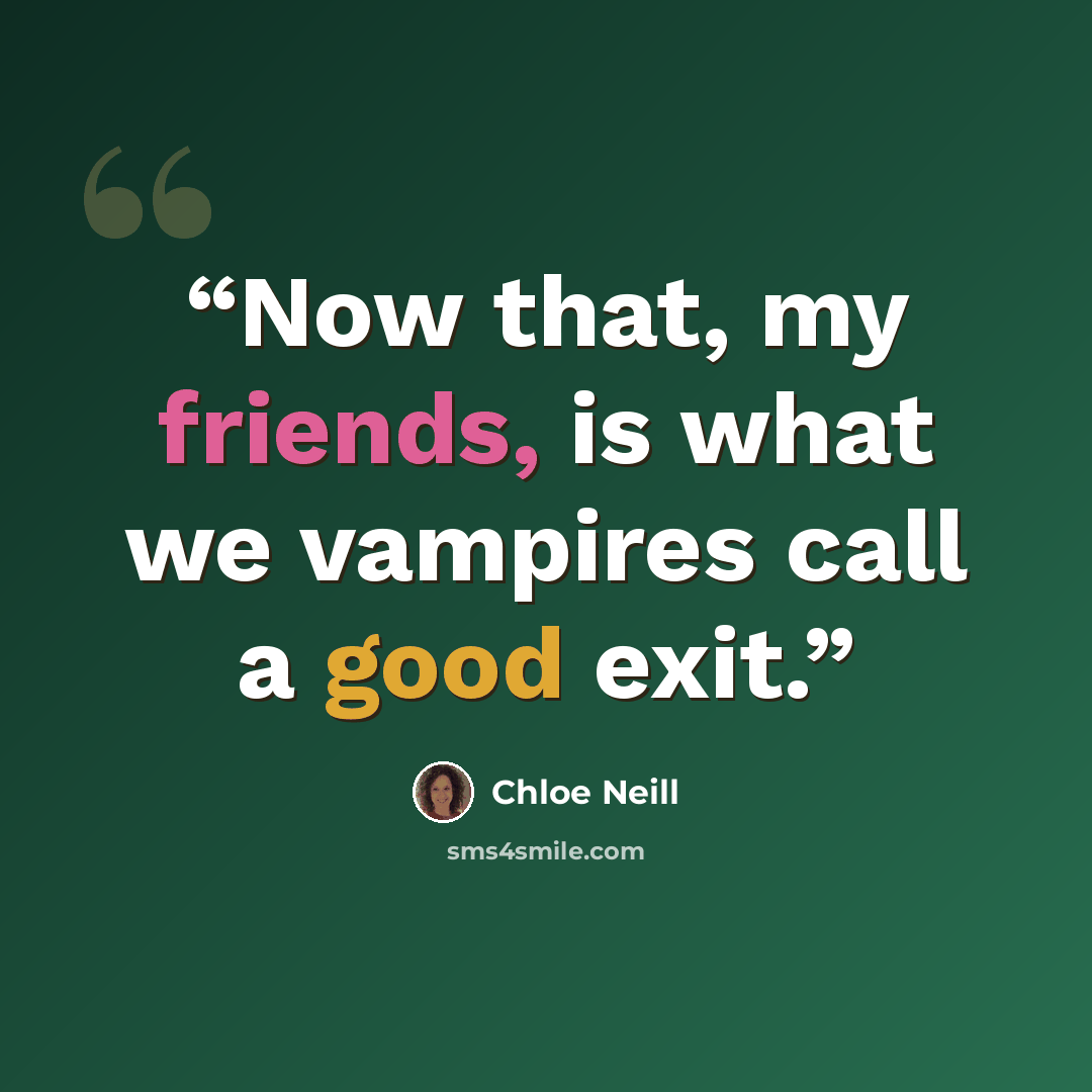 “Now that, my friends, is what we vampires call a good exit.” quote by Chloe Neill