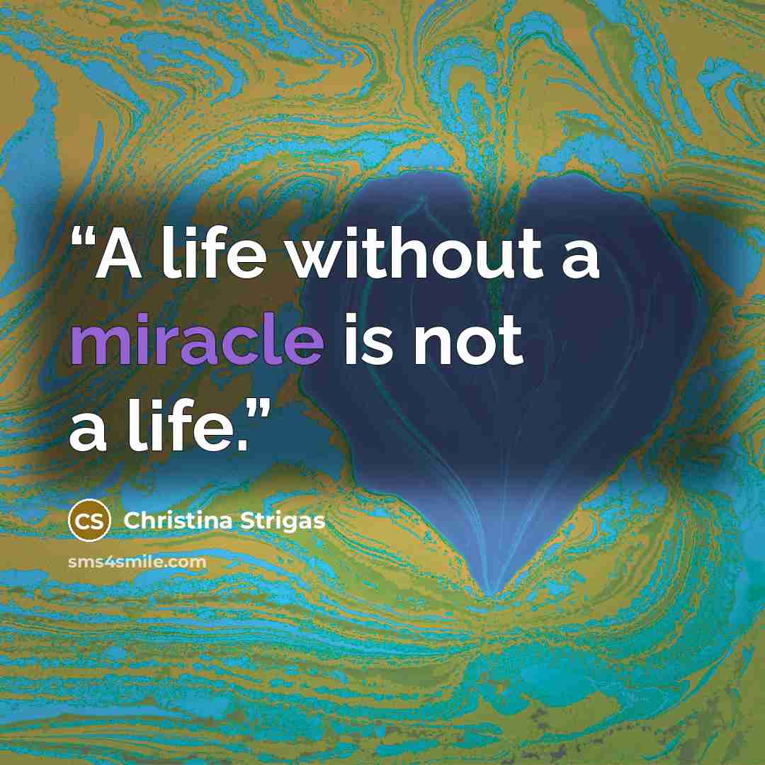 “A life without a miracle is not a life.” quote by Christina Strigas