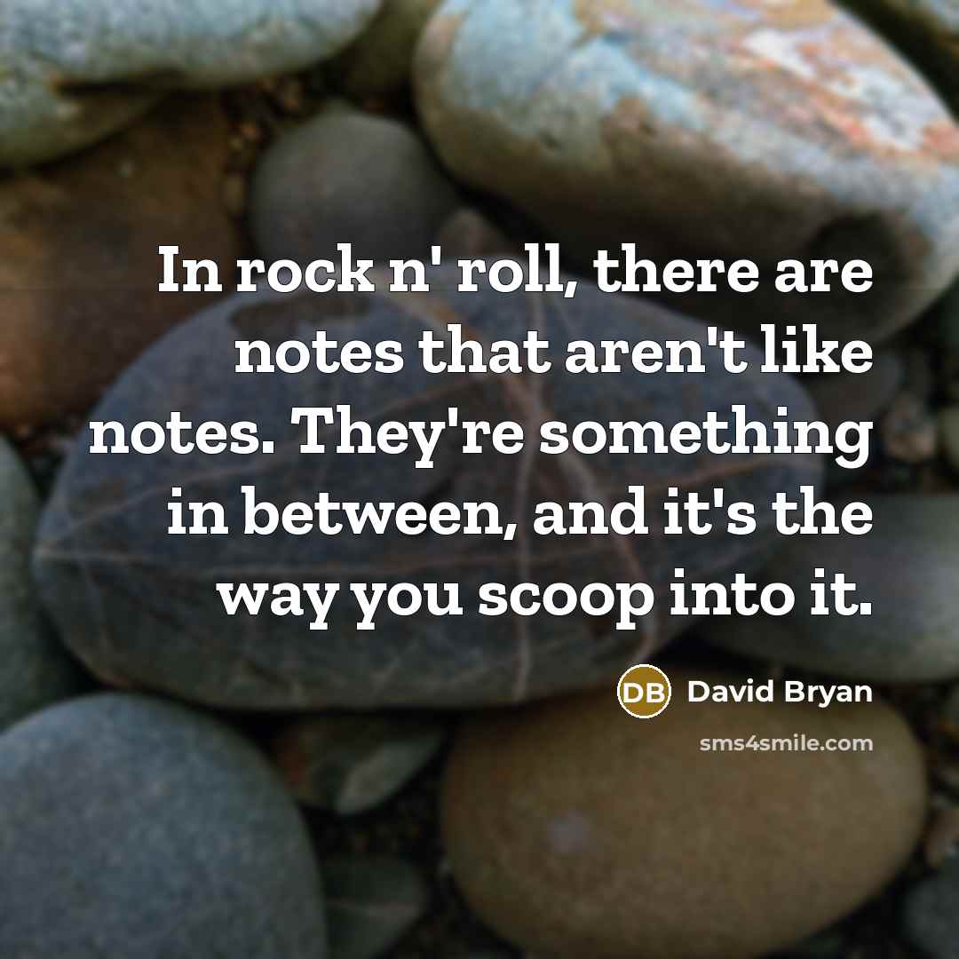 “In rock n' roll, there are notes that aren't like notes. They're something in between, and it's the way you scoop into it.” quote by David Bryan