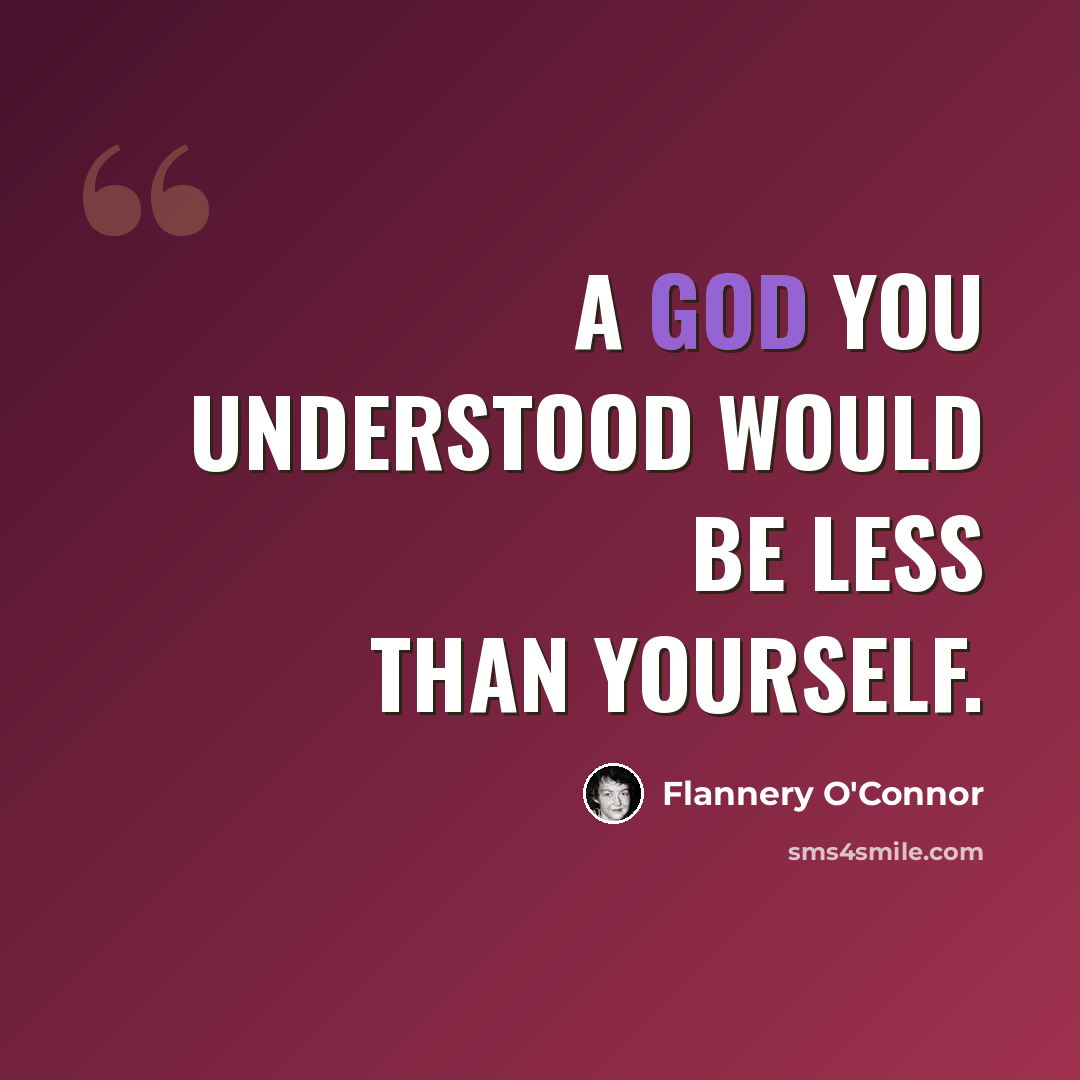 “A God you understood would be less than yourself.” quote by Flannery O'Connor