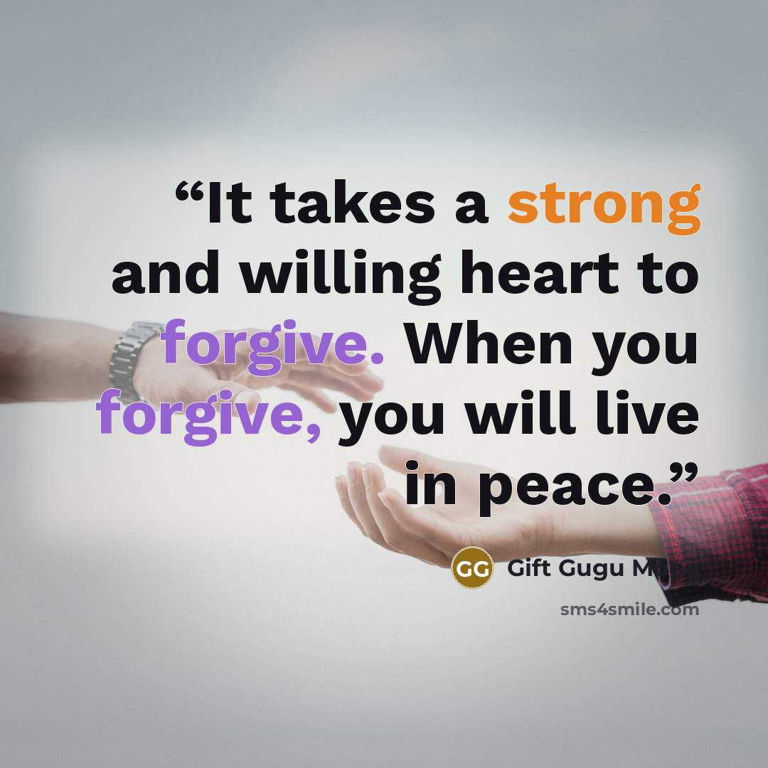 “It takes a strong and willing heart to forgive. When you forgive, you will live in peace.” quote by Gift Gugu Mona