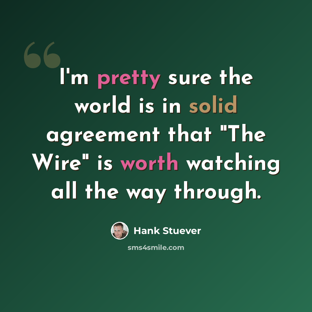 “I'm pretty sure the world is in solid agreement that "The Wire" is worth watching all the way through.” quote by Hank Stuever
