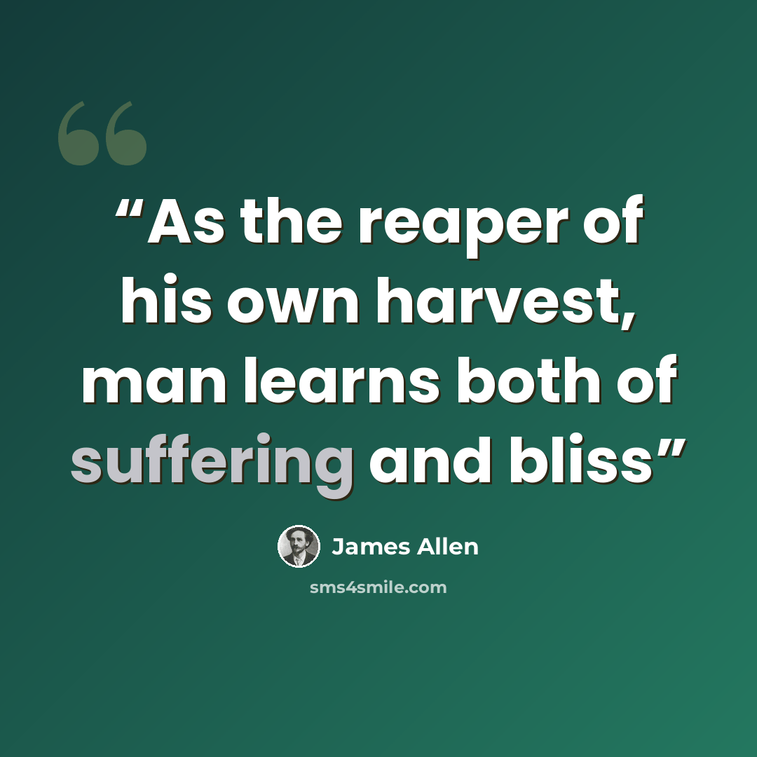 “As the reaper of his own harvest, man learns both of suffering and bliss” quote by James Allen
