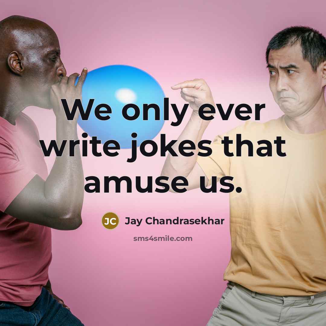 “We only ever write jokes that amuse us.” quote by Jay Chandrasekhar