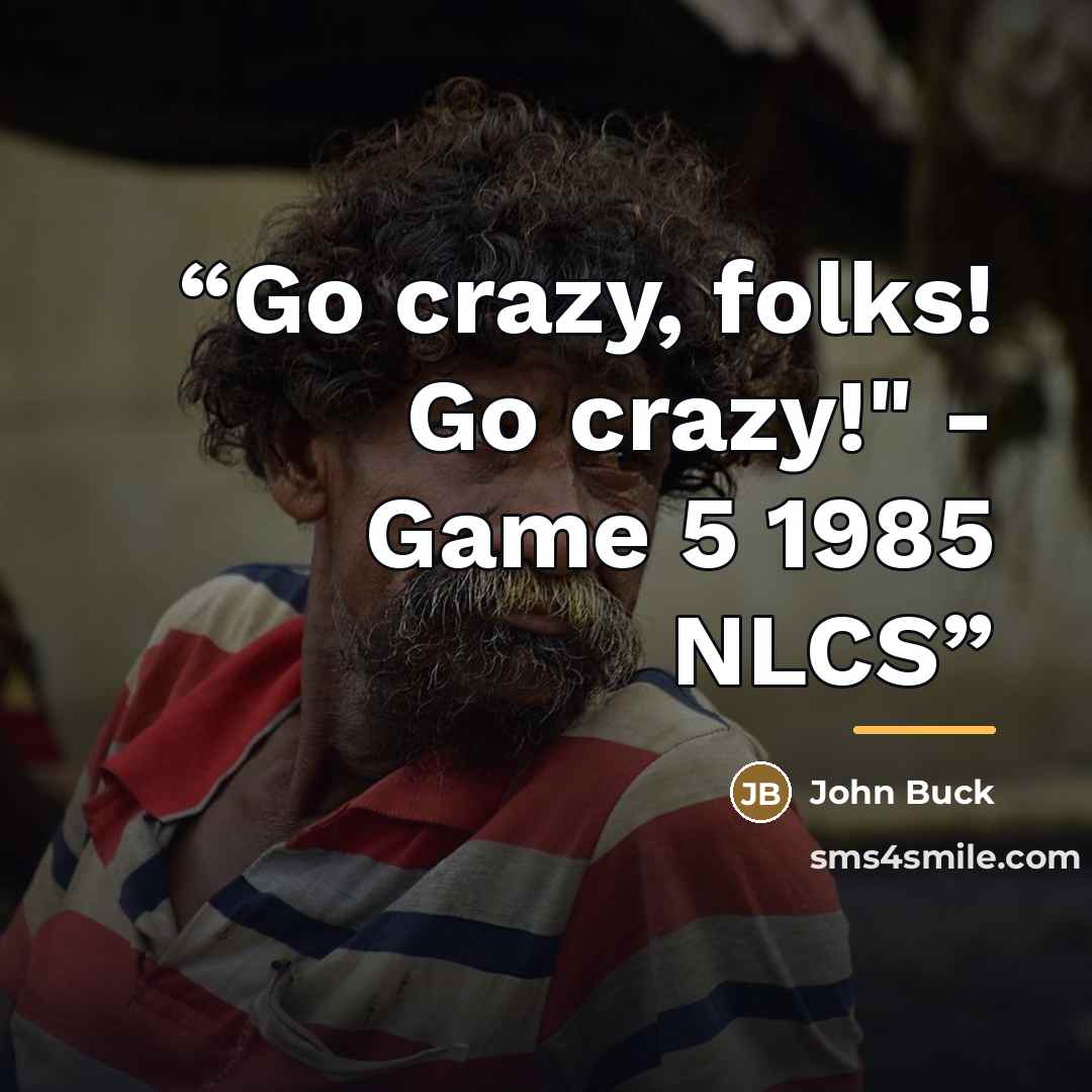 “Go crazy, folks! Go crazy!" - Game 5 1985 NLCS” quote by John Buck