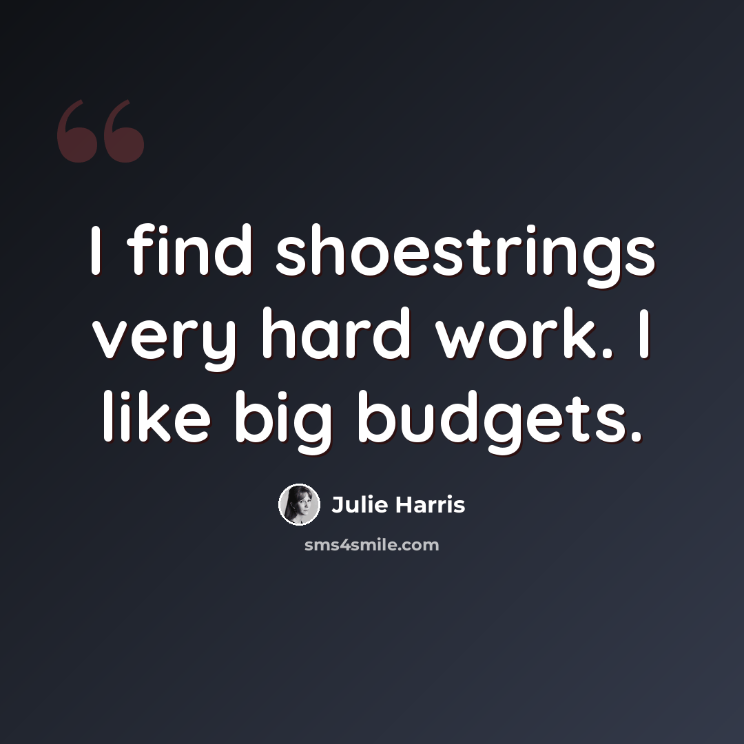 “I find shoestrings very hard work. I like big budgets.” quote by Julie Harris