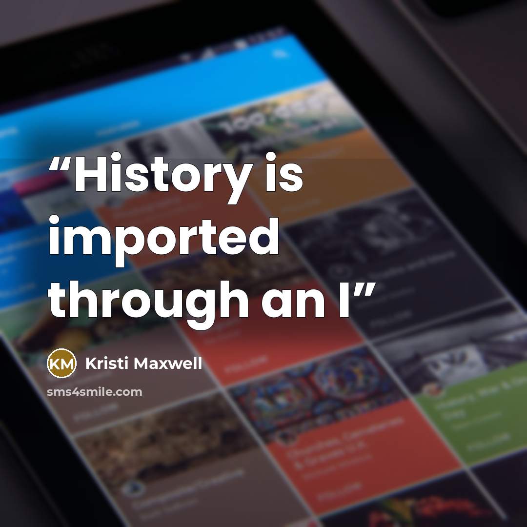 “History is imported through an I” quote by Kristi Maxwell