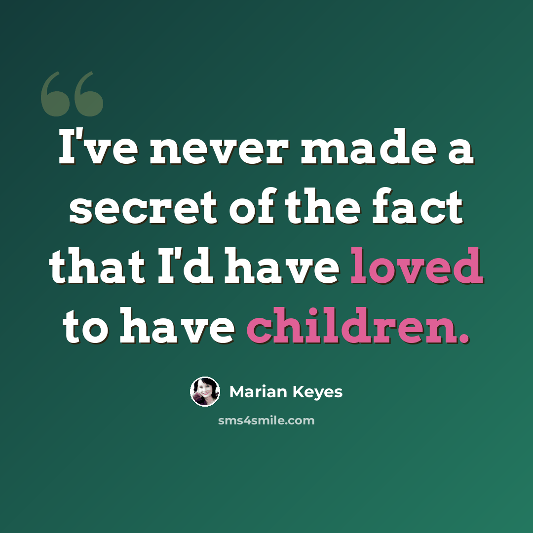 “I've never made a secret of the fact that I'd have loved to have children.” quote by Marian Keyes