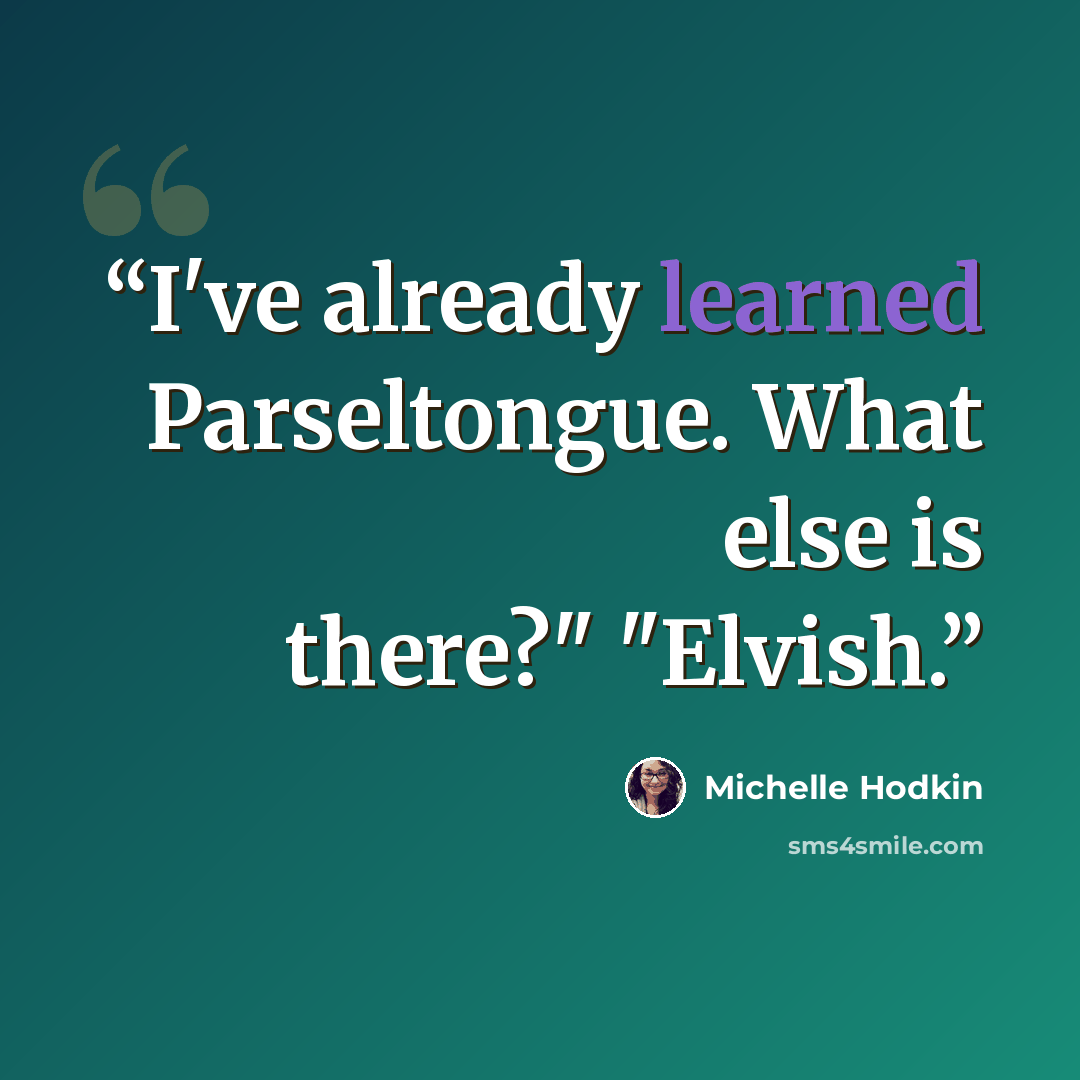“I've already learned Parseltongue. What else is there?" "Elvish.” quote by Michelle Hodkin