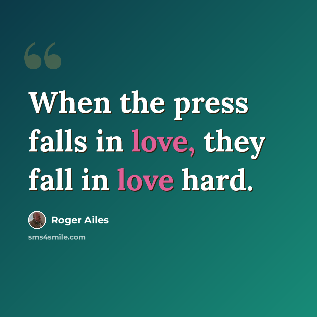 “When the press falls in love, they fall in love hard.” quote by Roger Ailes