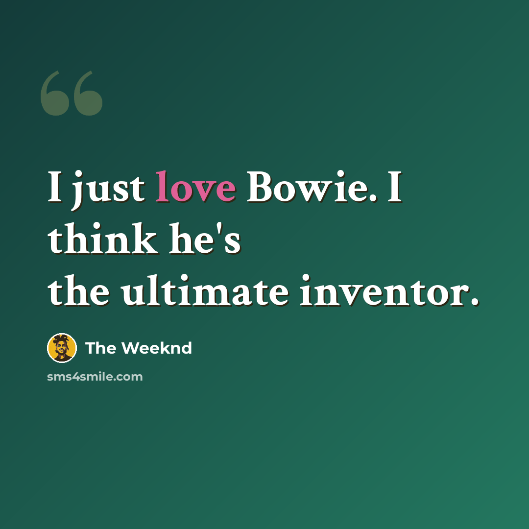 “I just love Bowie. I think he's the ultimate inventor.” quote by The Weeknd