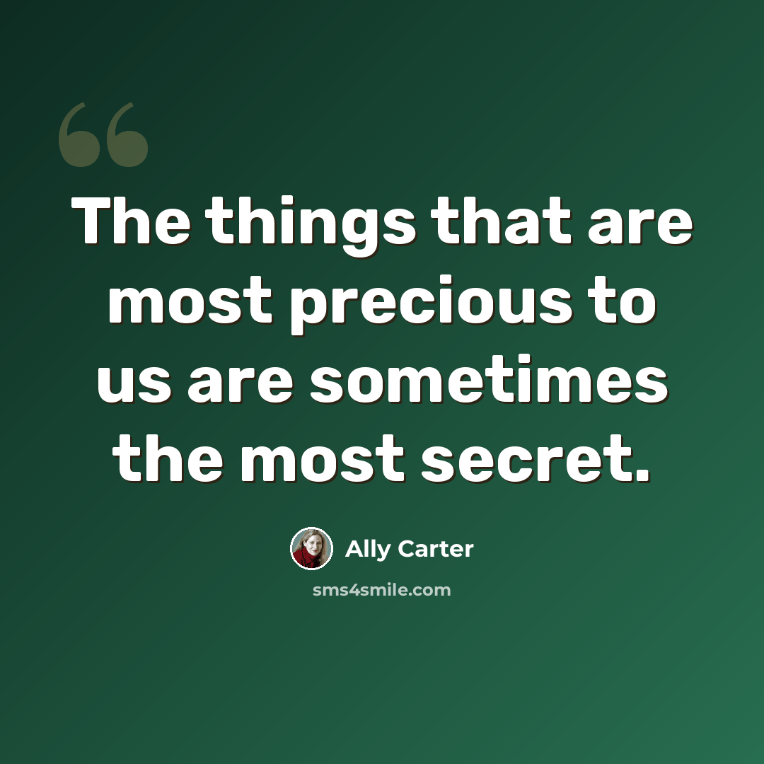 “The things that are most precious to us are sometimes the most secret.” quote by Ally Carter