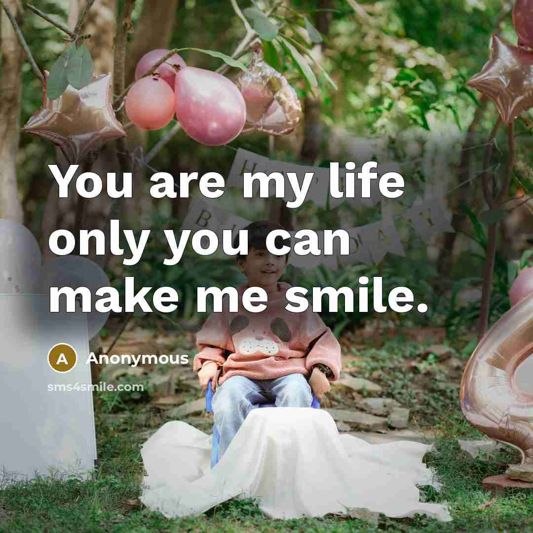 “You are my life only you can make me smile.” quote by Anonymous