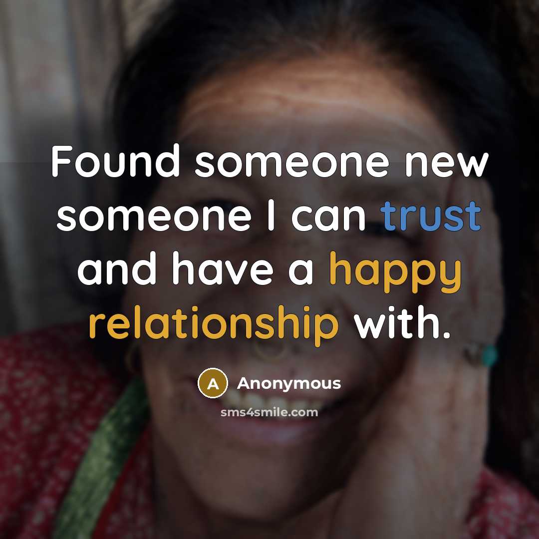 “Found someone new someone I can trust and have a happy relationship with.” quote by Anonymous