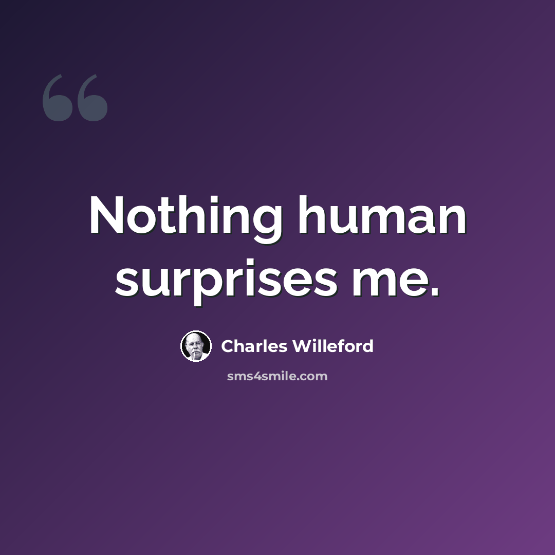 “Nothing human surprises me.” quote by Charles Willeford