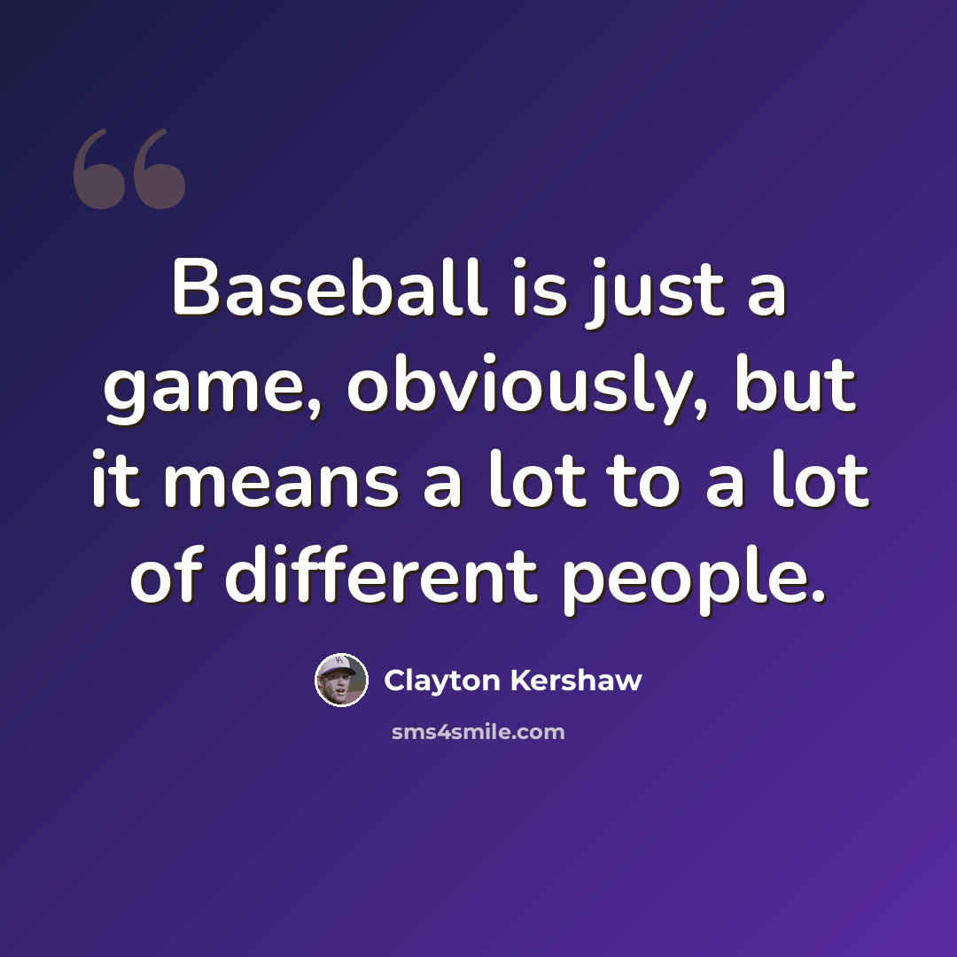“Baseball is just a game, obviously, but it means a lot to a lot of different people.” quote by Clayton Kershaw