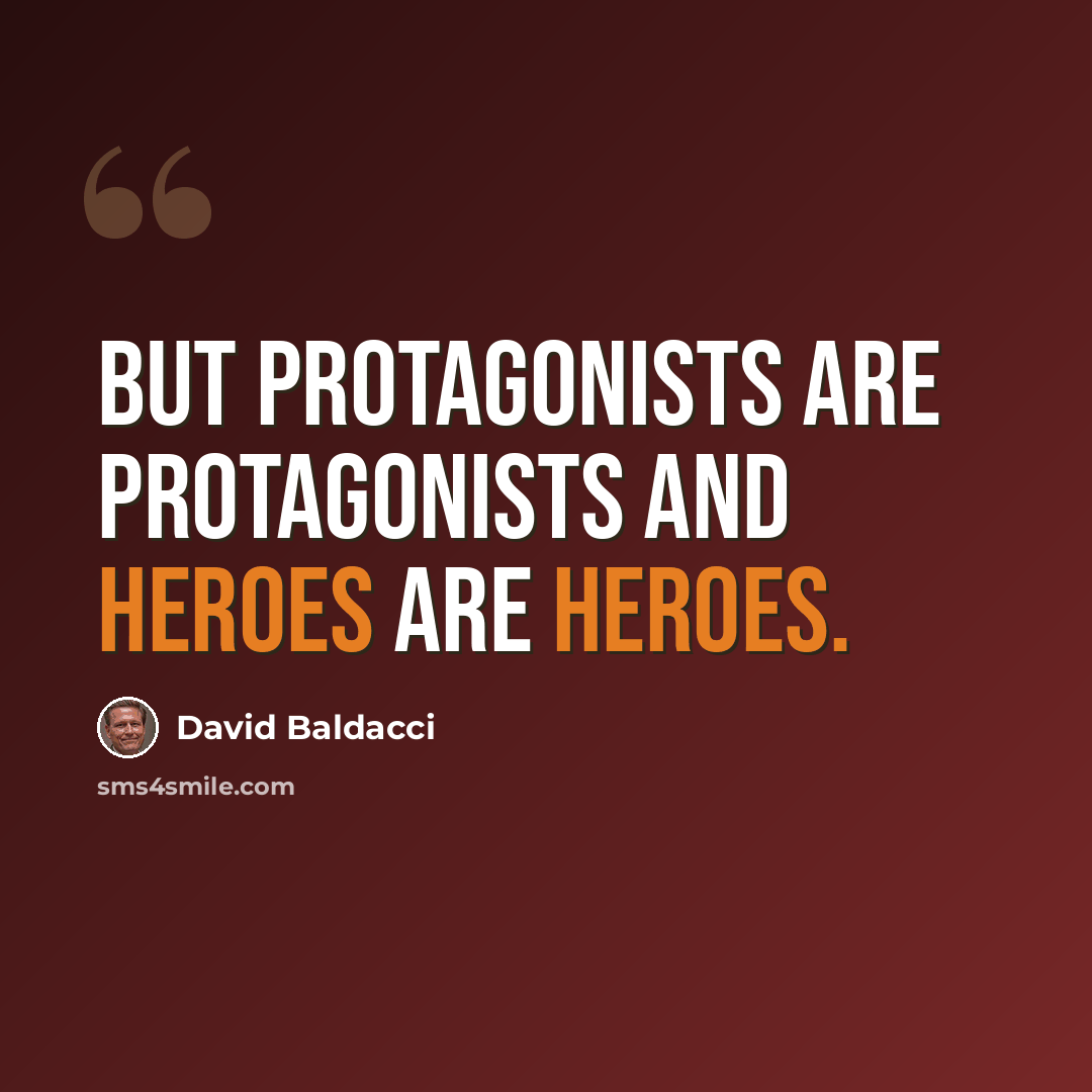 “But protagonists are protagonists and heroes are heroes.” quote by David Baldacci