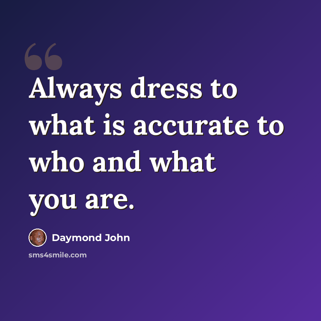 “Always dress to what is accurate to who and what you are.” quote by Daymond John