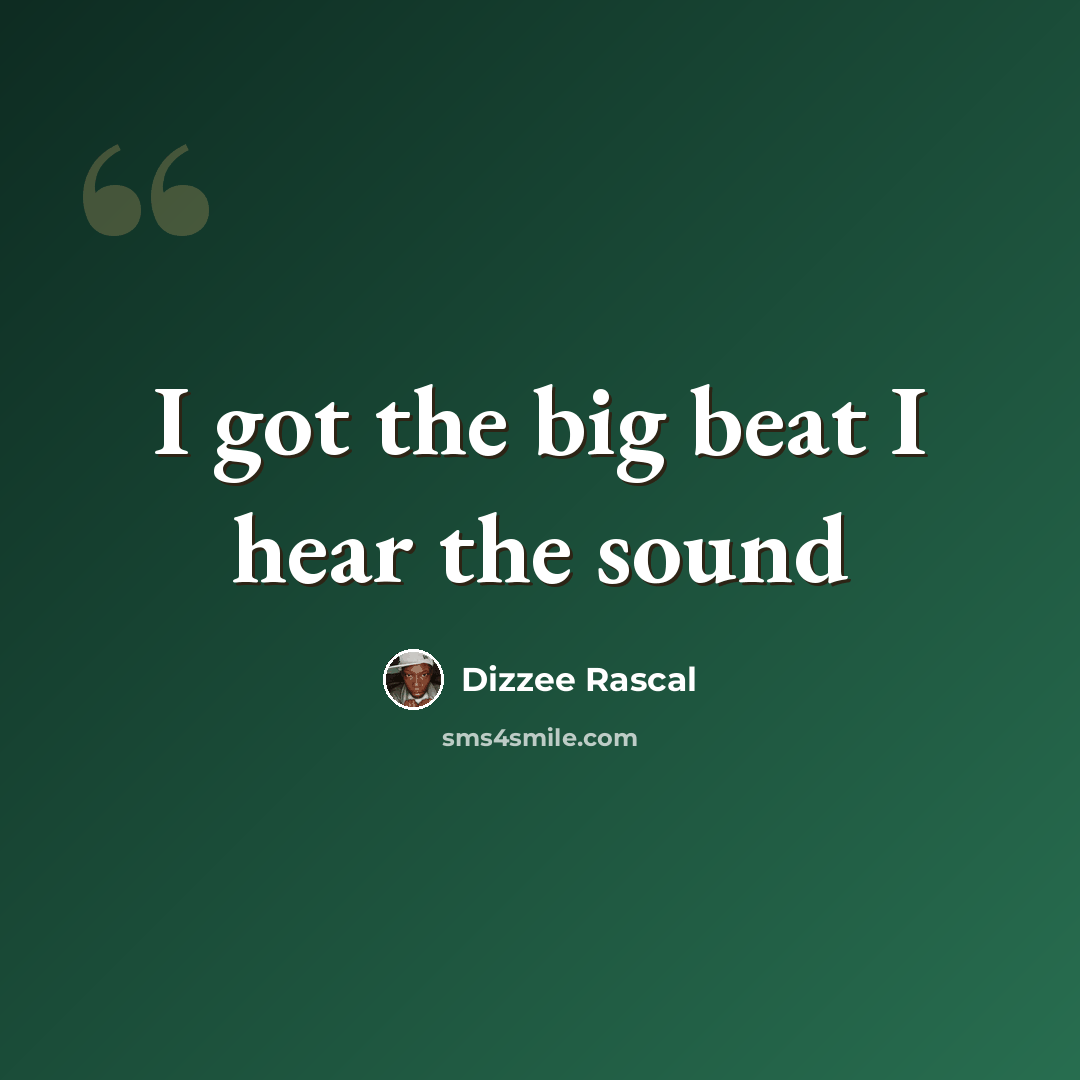“I got the big beat I hear the sound” quote by Dizzee Rascal