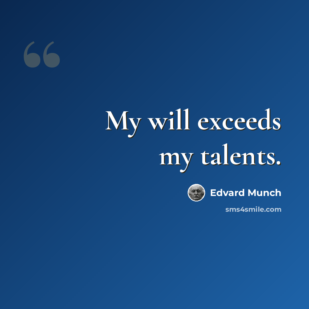 “My will exceeds my talents.” quote by Edvard Munch