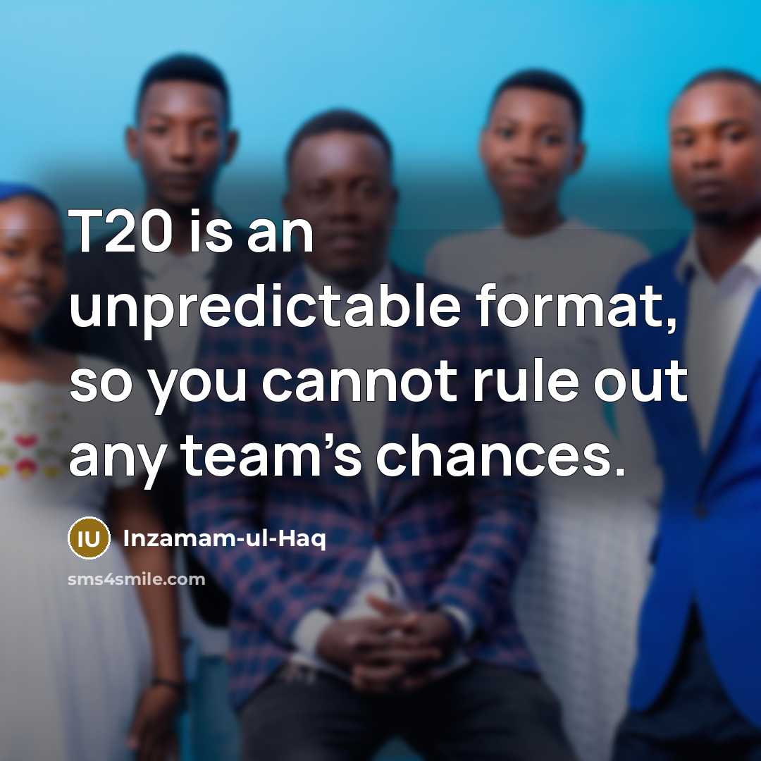 “T20 is an unpredictable format, so you cannot rule out any team's chances.” quote by Inzamam-ul-Haq