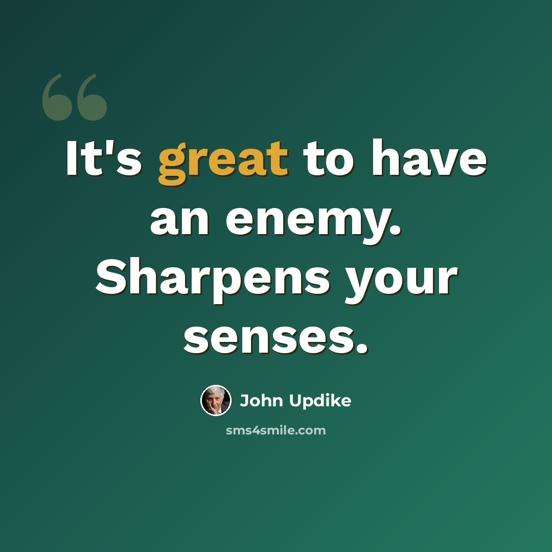 “It's great to have an enemy. Sharpens your senses.” quote by John Updike