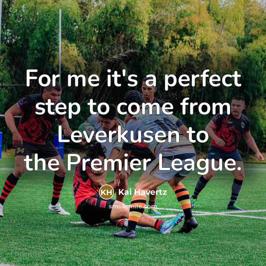 “For me it's a perfect step to come from Leverkusen to the Premier League.” quote by Kai Havertz