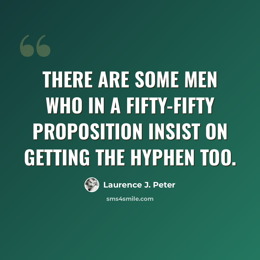 “There are some men who in a fifty-fifty proposition insist on getting the hyphen too.” quote by Laurence J. Peter