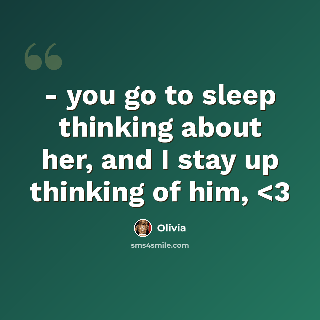 “- you go to sleep thinking about her, and I stay up thinking of him,” quote by Olivia